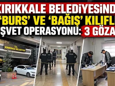 KIRIKKALE BELEDİYESİNDE ‘BURS’ VE ‘BAĞIŞ’ KILIFLI RÜŞVET OPERASYONU: 3 GÖZALTI