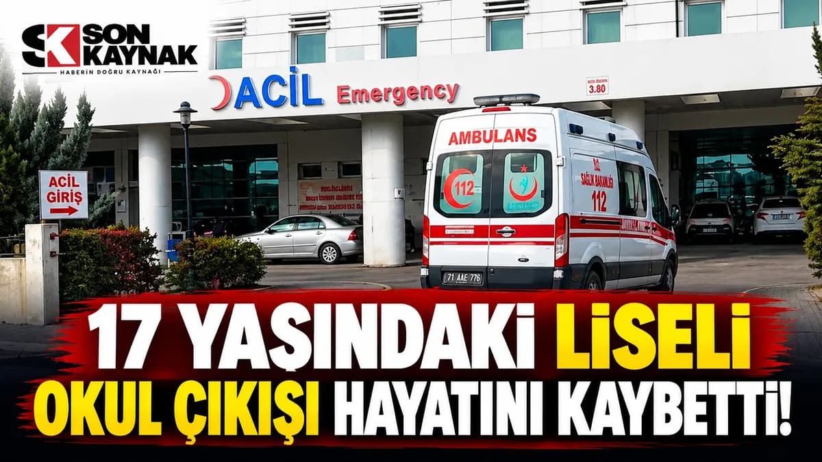 17 YAŞINDAKİ LİSELİ OKUL ÇIKIŞI HAYATINI KAYBETTİ!