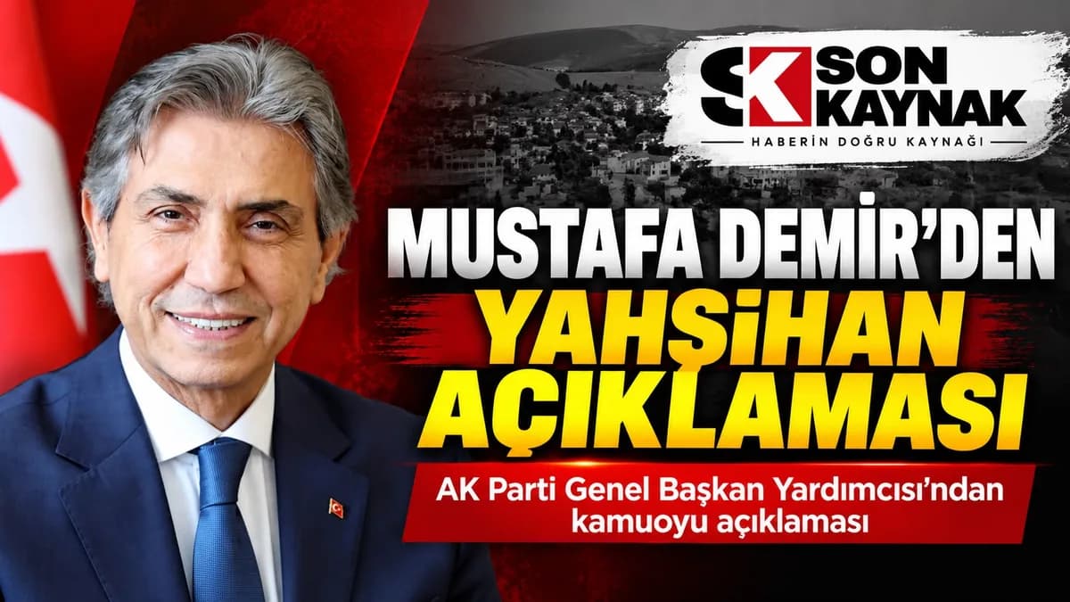 AK PARTİ GENEL BAŞKAN YARDIMCISI MUSTAFA DEMİR’DEN YAHŞİHAN AÇIKLAMASI